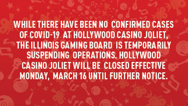 red swirl background with text, "While there have been no confirmed cases of COVID-19 at Hollywood Casino Joliet, the Illinois Gaming Board is temporarily suspending operations. Hollywood Casino Joliet will be closed effective Monday, March 16 until further notice."